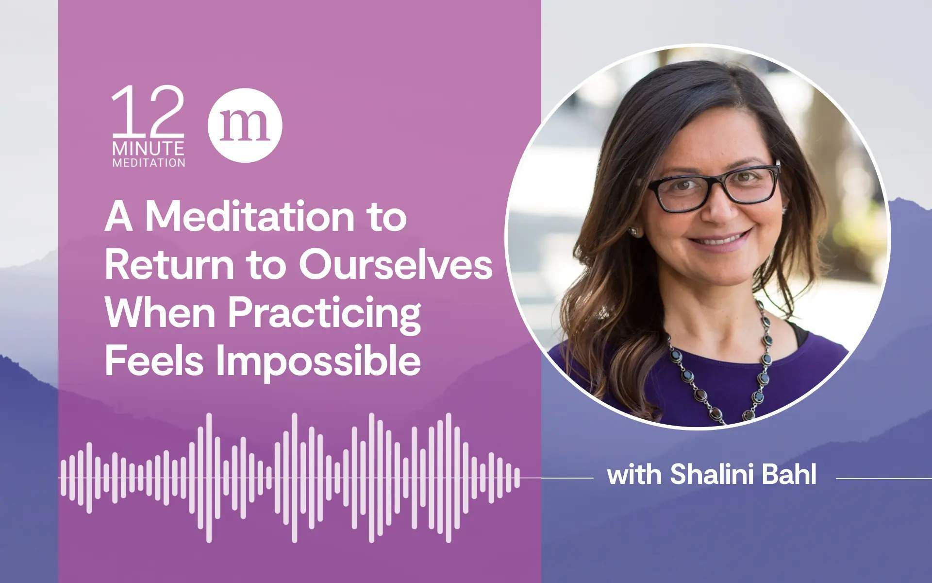 Podcast cover featuring Shalini Bahl and the title A Meditation to Return to Ourselves When Practicing Mindfulness Feels Impossible.