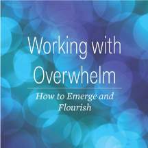 Book cover for "Working with Overwhelm: How to Emerge and Flourish."